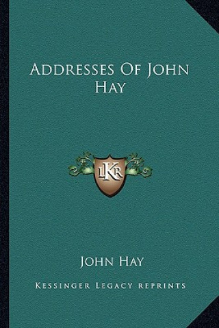 Könyv Addresses of John Hay John Hay