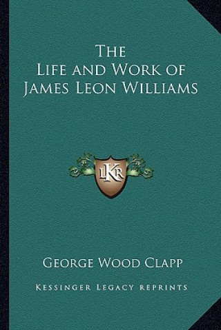 Libro The Life and Work of James Leon Williams George Wood Clapp