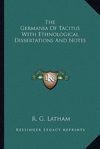 Книга The Germania of Tacitus with Ethnological Dissertations and Notes R. G. Latham