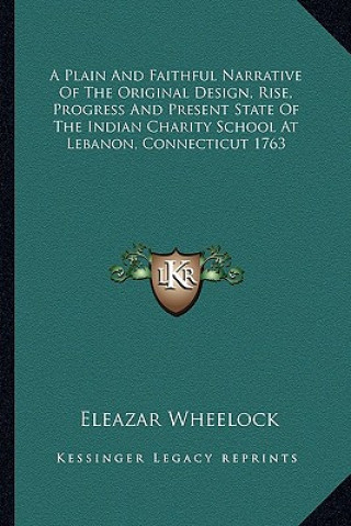 Книга A Plain and Faithful Narrative of the Original Design, Rise, Progress and Present State of the Indian Charity School at Lebanon, Connecticut 1763 Eleazar Wheelock