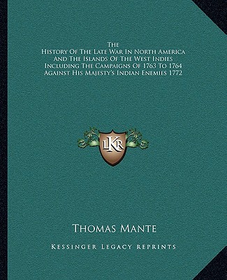 Książka The History of the Late War in North America and the Islands of the West Indies Including the Campaigns of 1763 to 1764 Against His Majesty's Indian E Thomas Mante