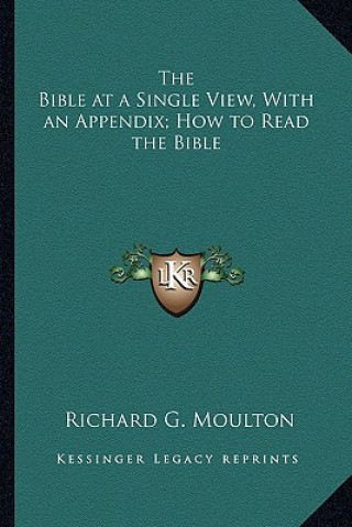 Książka The Bible at a Single View, with an Appendix; How to Read the Bible Richard G. Moulton