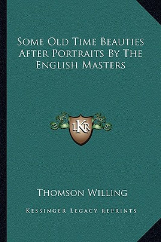 Kniha Some Old Time Beauties After Portraits by the English Masters Thomson Willing