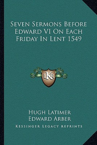 Könyv Seven Sermons Before Edward VI on Each Friday in Lent 1549 Hugh Latimer