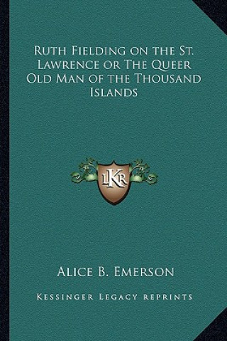 Könyv Ruth Fielding on the St. Lawrence or the Queer Old Man of the Thousand Islands Alice B. Emerson