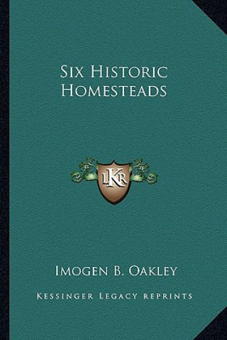 Kniha Six Historic Homesteads Imogen B. Oakley