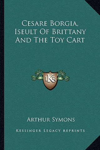 Βιβλίο Cesare Borgia, Iseult of Brittany and the Toy Cart Arthur Symons