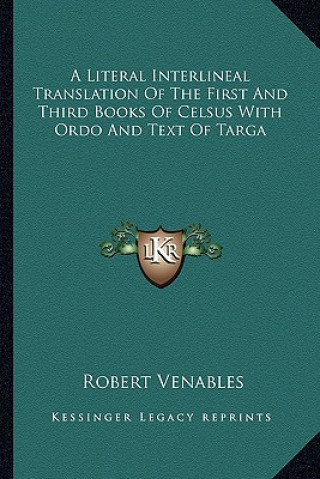 Kniha A Literal Interlineal Translation of the First and Third Books of Celsus with Ordo and Text of Targa Venables  Robert  Qc