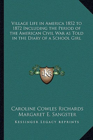 Buch Village Life in America 1852 to 1872 Including the Period of the American Civil War as Told in the Diary of a School Girl Caroline Cowles Richards