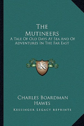 Книга The Mutineers: A Tale of Old Days at Sea and of Adventures in the Far East Charles Boardman Hawes