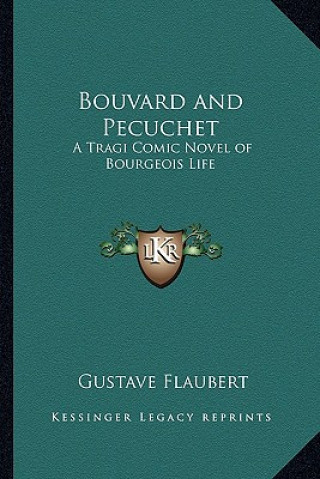 Kniha Bouvard and Pecuchet: A Tragi Comic Novel of Bourgeois Life Gustave Flaubert