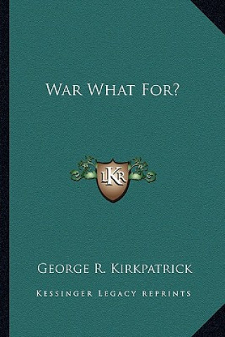 Kniha War What For? George R. Kirkpatrick