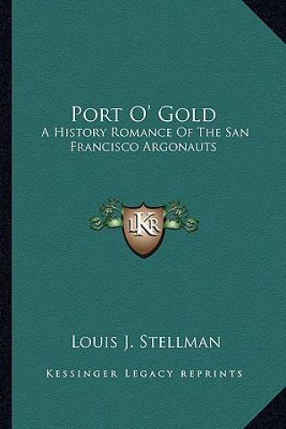 Książka Port O' Gold: A History Romance Of The San Francisco Argonauts Louis J. Stellman