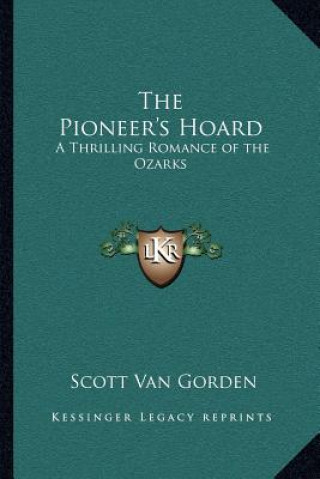 Kniha The Pioneer's Hoard: A Thrilling Romance of the Ozarks Scott Van Gorden