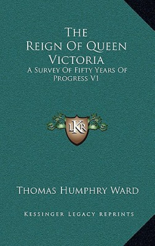 Książka The Reign of Queen Victoria: A Survey of Fifty Years of Progress V1 Thomas Humphry Ward