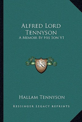 Kniha Alfred Lord Tennyson: A Memoir by His Son V1 Hallam Tennyson