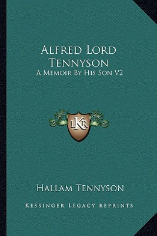 Kniha Alfred Lord Tennyson: A Memoir by His Son V2 Hallam Tennyson