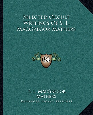 Carte Selected Occult Writings of S. L. MacGregor Mathers S. L. MacGregor Mathers