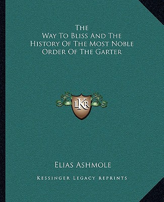 Kniha The Way To Bliss And The History Of The Most Noble Order Of The Garter Elias Ashmole