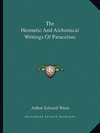 Kniha The Hermetic and Alchemical Writings of Paracelsus Arthur Edward Waite