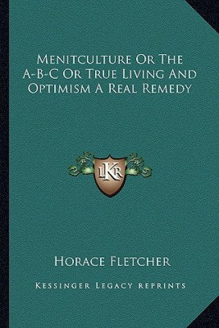 Книга Menitculture or the A-B-C or True Living and Optimism a Real Remedy Horace Fletcher