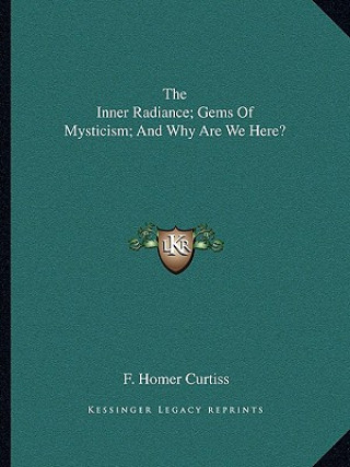 Buch The Inner Radiance; Gems of Mysticism; And Why Are We Here? F. Homer Curtiss