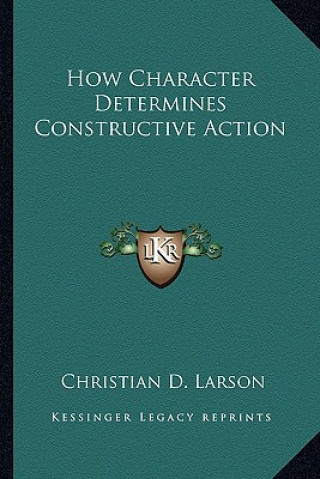 Kniha How Character Determines Constructive Action Christian D. Larson