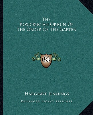 Knjiga The Rosicrucian Origin of the Order of the Garter Hargrave Jennings