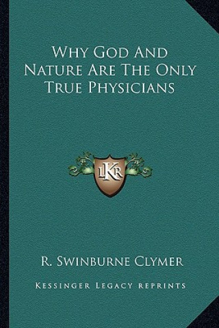 Książka Why God and Nature Are the Only True Physicians R. Swinburne Clymer