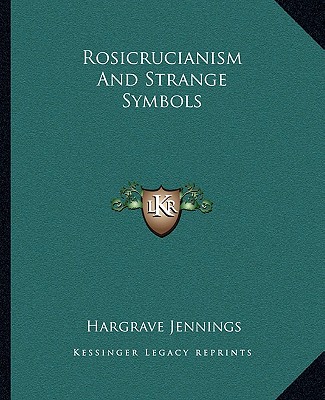 Kniha Rosicrucianism and Strange Symbols Hargrave Jennings