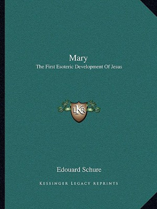 Kniha Mary: The First Esoteric Development Of Jesus Edouard Schure