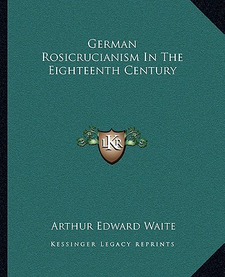 Könyv German Rosicrucianism in the Eighteenth Century Arthur Edward Waite