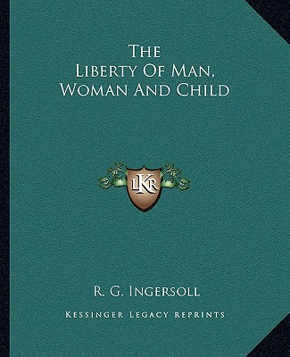 Kniha The Liberty of Man, Woman and Child R. G. Ingersoll