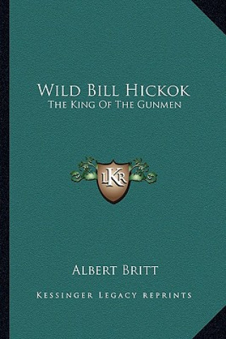 Książka Wild Bill Hickok: The King of the Gunmen Albert Britt