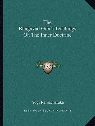 Könyv The Bhagavad Gita's Teachings on the Inner Doctrine Yogi Ramacharaka