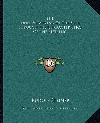 Kniha The Inner Vitalizing of the Soul Through the Characteristics of the Metallic Rudolf Steiner