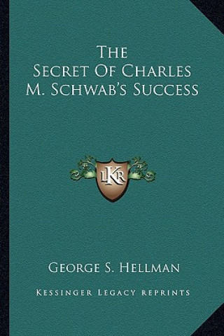 Kniha The Secret of Charles M. Schwab's Success George S. Hellman