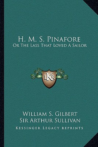 Knjiga H. M. S. Pinafore: Or the Lass That Loved a Sailor William S. Gilbert