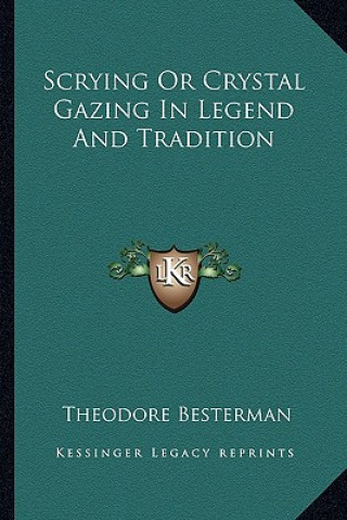 Kniha Scrying or Crystal Gazing in Legend and Tradition Theodore Besterman