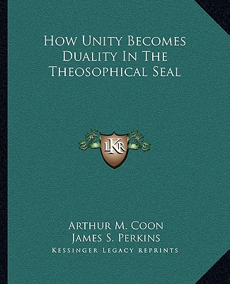 Carte How Unity Becomes Duality in the Theosophical Seal Arthur M. Coon