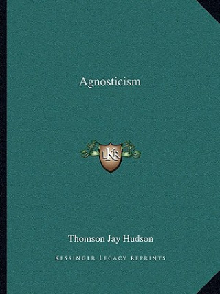 Könyv Agnosticism Thomson Jay Hudson