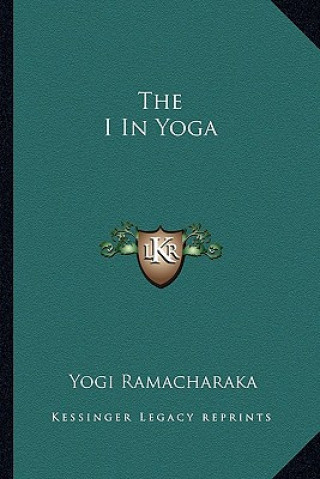 Könyv The I in Yoga Yogi Ramacharaka