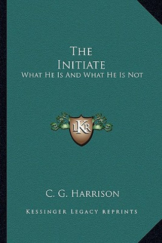 Book The Initiate: What He Is and What He Is Not C. G. Harrison