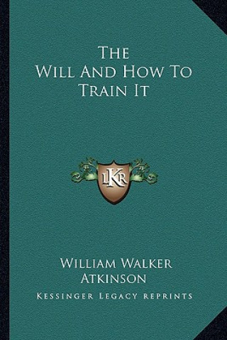 Kniha The Will and How to Train It William Walker Atkinson