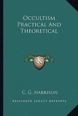 Könyv Occultism Practical and Theoretical C. G. Harrison