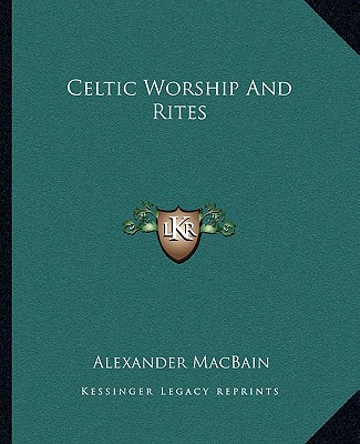 Книга Celtic Worship and Rites Alexander Macbain