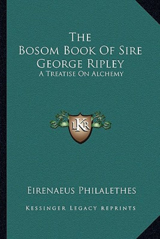 Knjiga The Bosom Book of Sire George Ripley: A Treatise on Alchemy Eirenaeus Philalethes