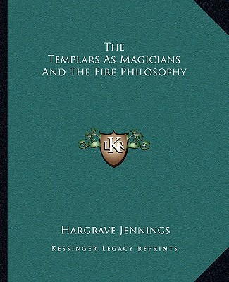 Kniha The Templars as Magicians and the Fire Philosophy Hargrave Jennings
