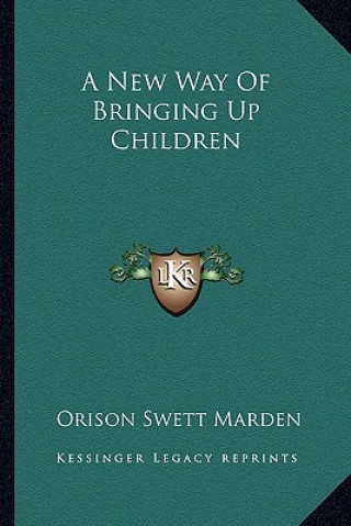 Kniha A New Way of Bringing Up Children Orison Swett Marden