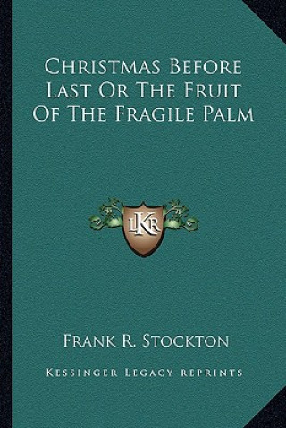 Kniha Christmas Before Last or the Fruit of the Fragile Palm Frank R. Stockton